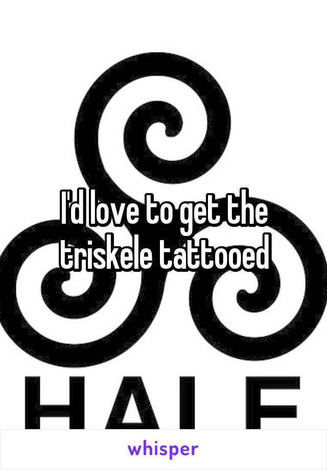 I'd love to get the triskele tattooed