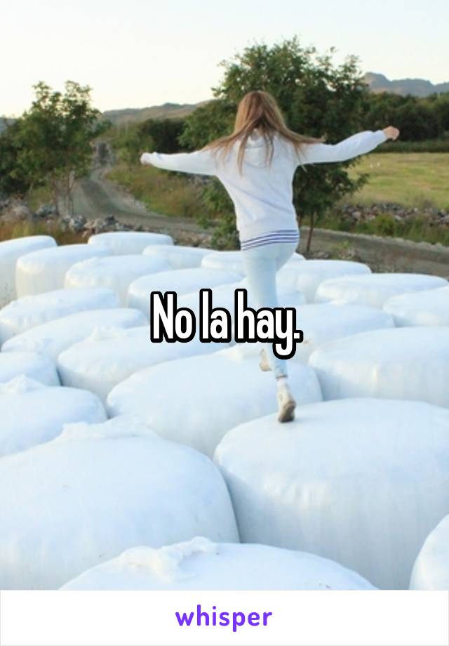 No la hay.