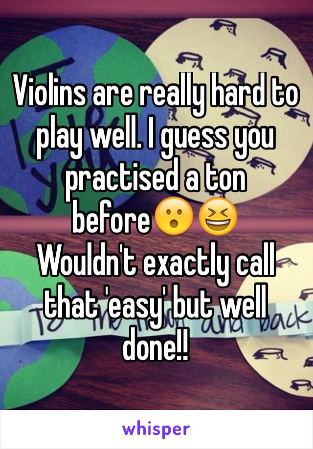 Violins are really hard to play well. I guess you practised a ton before😮😆
Wouldn't exactly call
that 'easy' but well
done!!