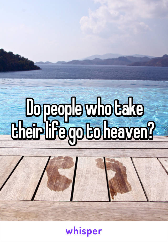 Do people who take their life go to heaven? 