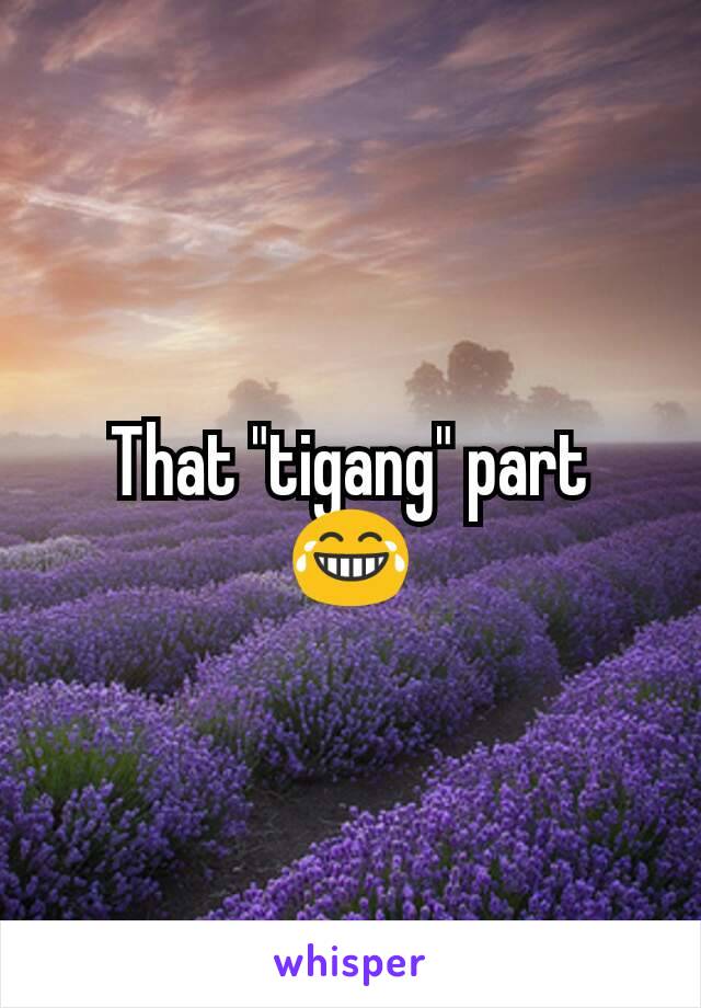 That "tigang" part 😂