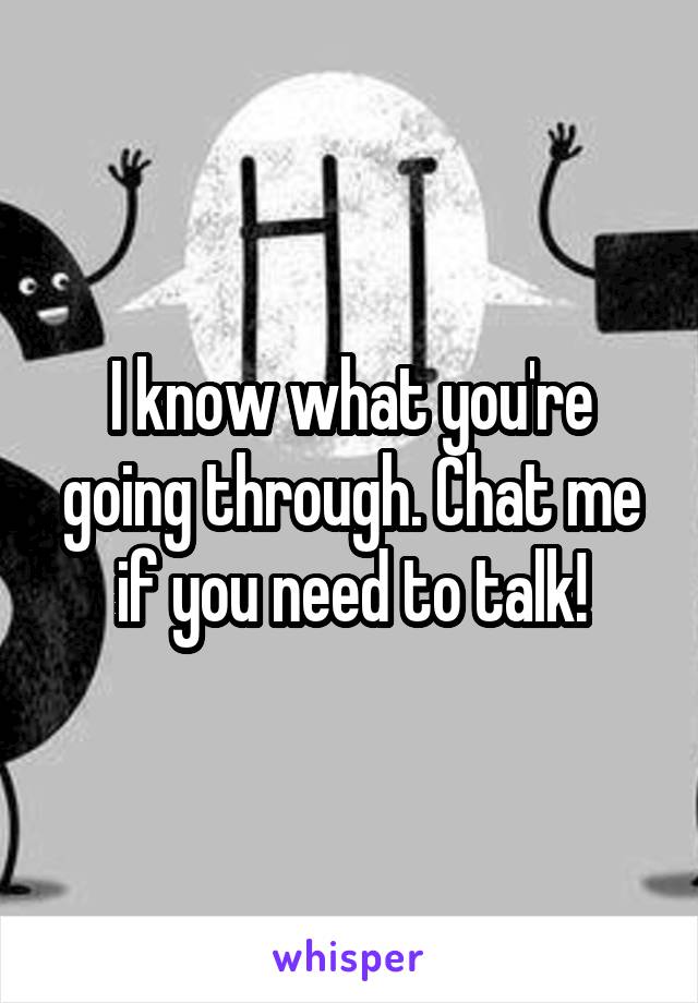 I know what you're going through. Chat me if you need to talk!