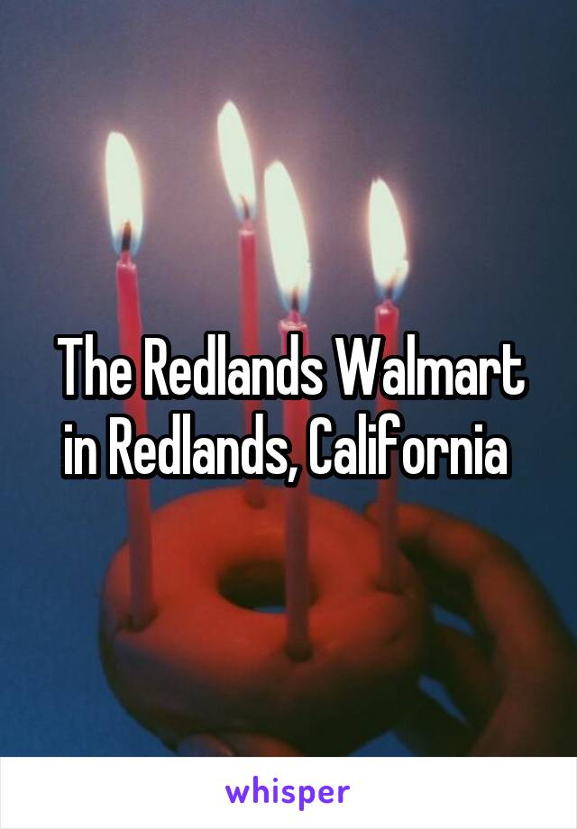 The Redlands Walmart in Redlands, California 