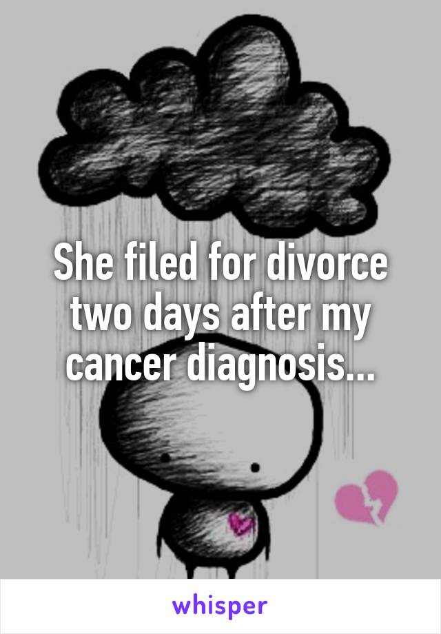 She filed for divorce two days after my cancer diagnosis...