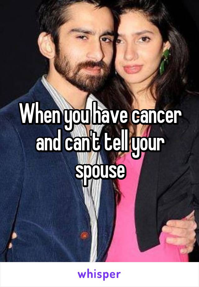 When you have cancer and can't tell your spouse