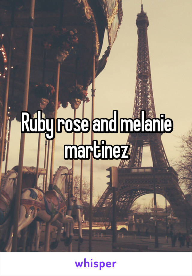 Ruby rose and melanie martinez