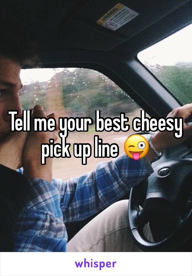 Tell me your best cheesy pick up line 😜