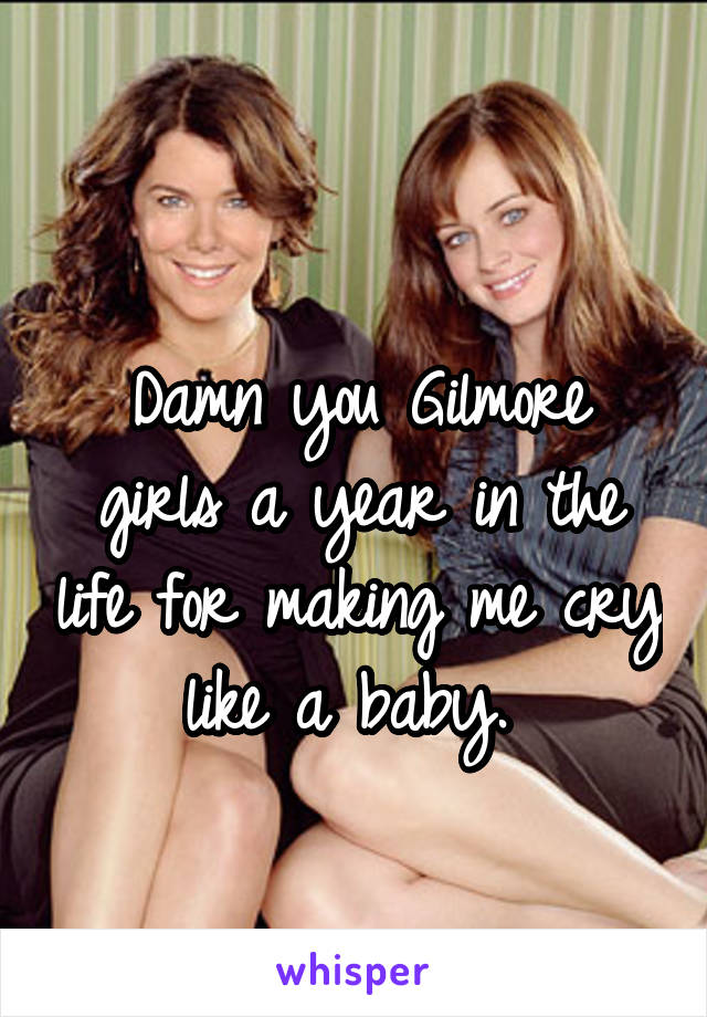 
Damn you Gilmore girls a year in the life for making me cry like a baby. 