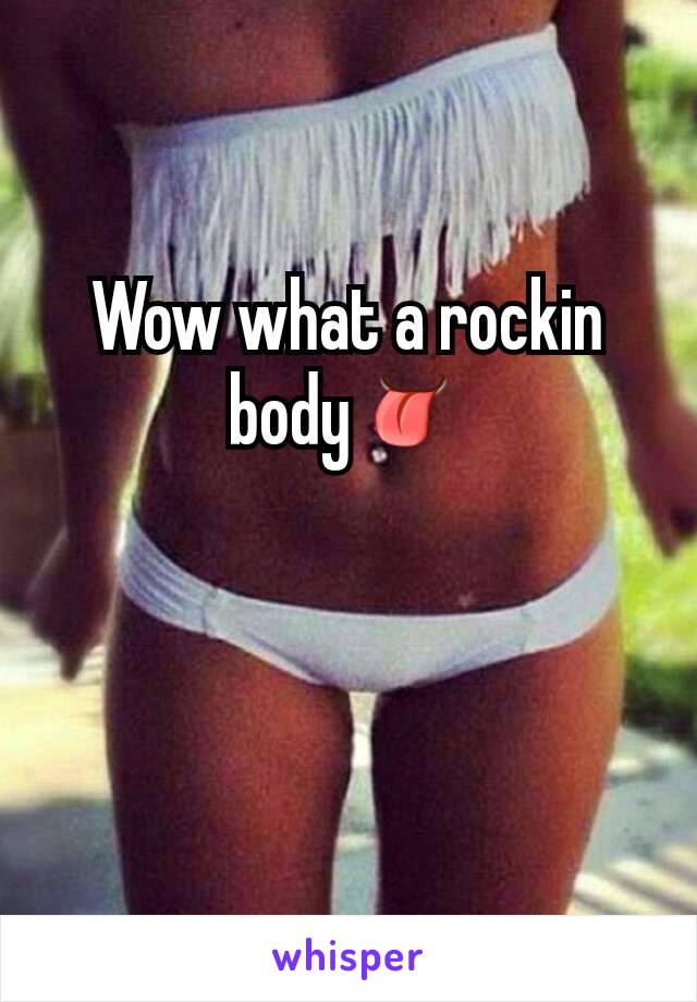 Wow what a rockin body👅