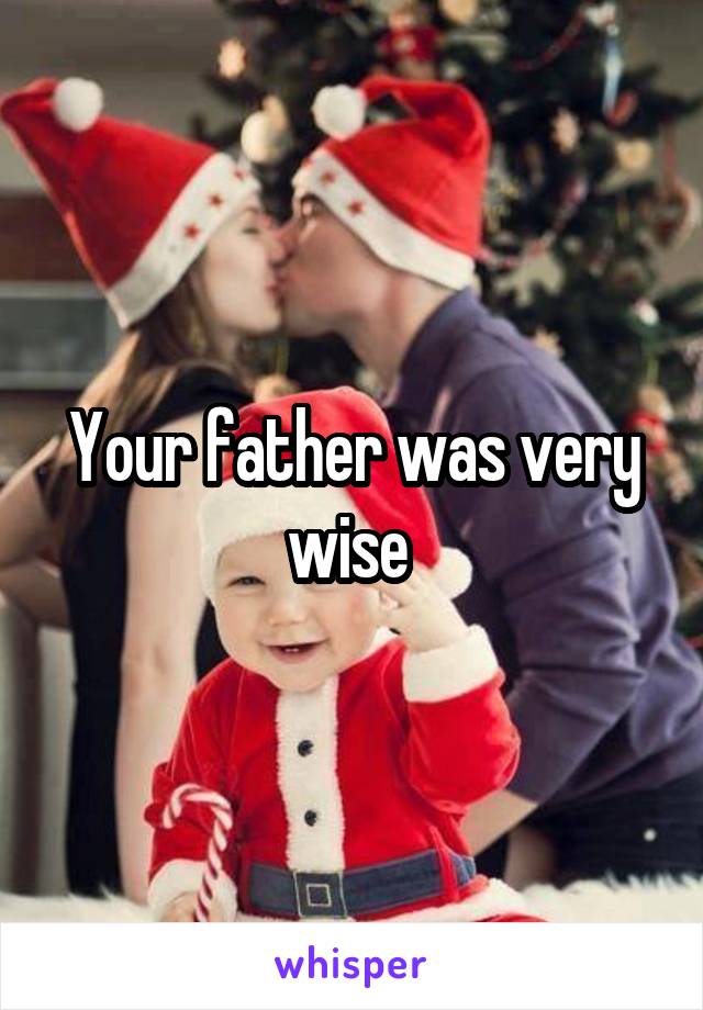 Your father was very wise 