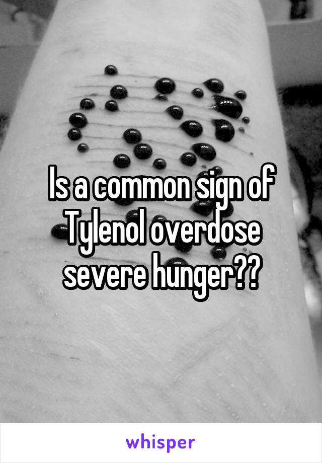 Is a common sign of Tylenol overdose severe hunger??