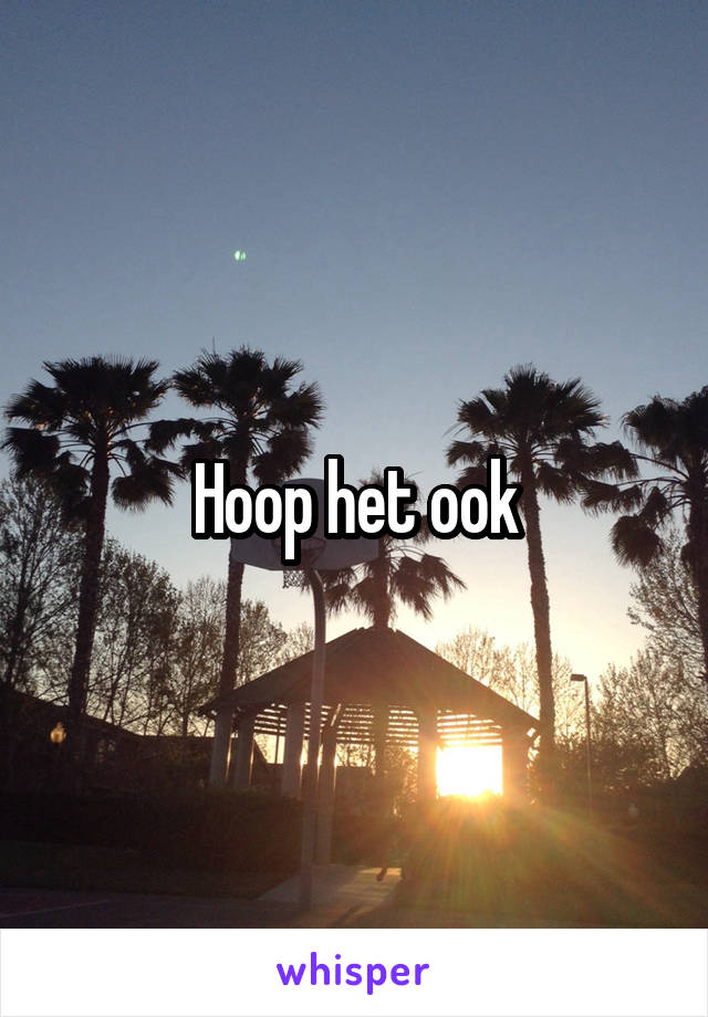 Hoop het ook