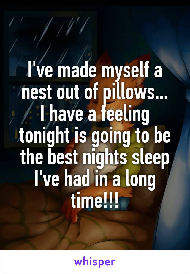 I've made myself a nest out of pillows...
I have a feeling tonight is going to be the best nights sleep I've had in a long time!!!