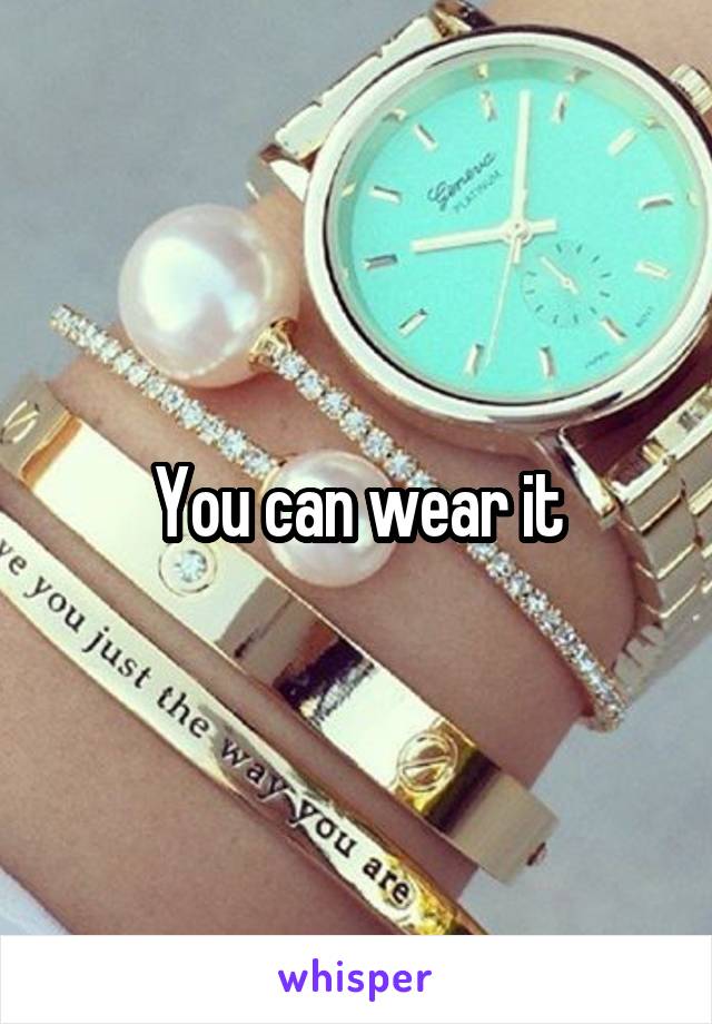 You can wear it