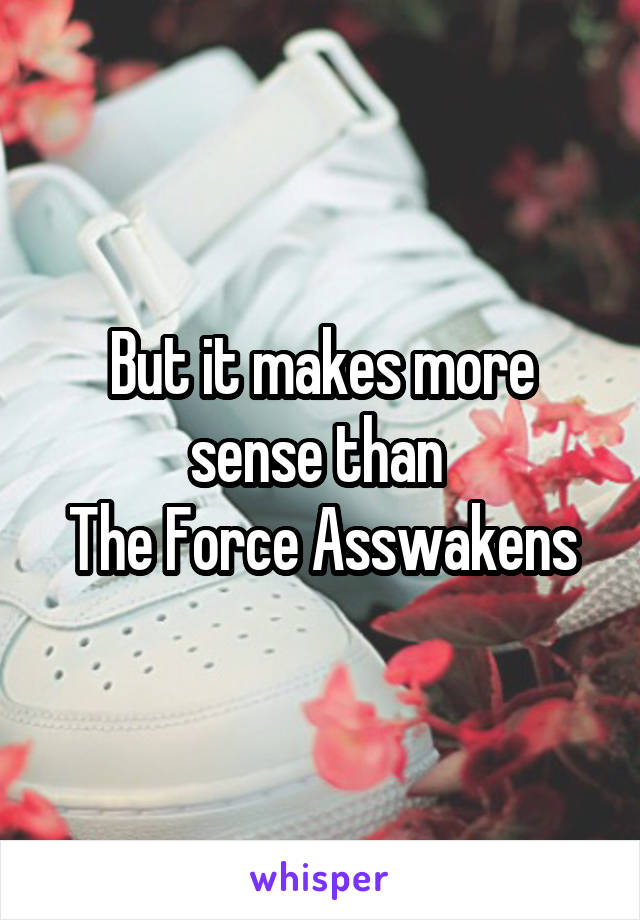 But it makes more sense than 
The Force Asswakens