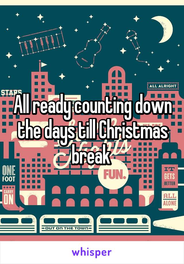 All ready counting down the days till Christmas break 