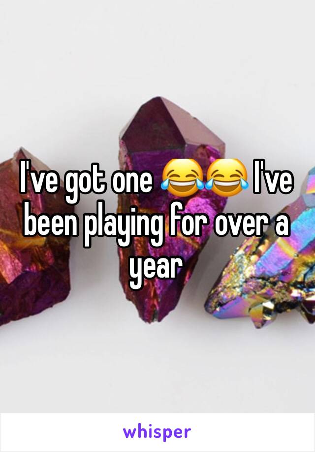 I've got one 😂😂 I've been playing for over a year