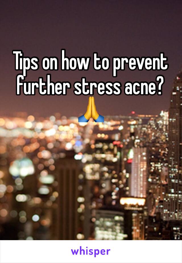 Tips on how to prevent further stress acne?🙏