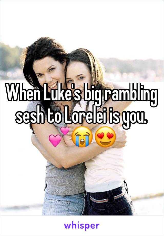 When Luke's big rambling sesh to Lorelei is you. 💕😭😍