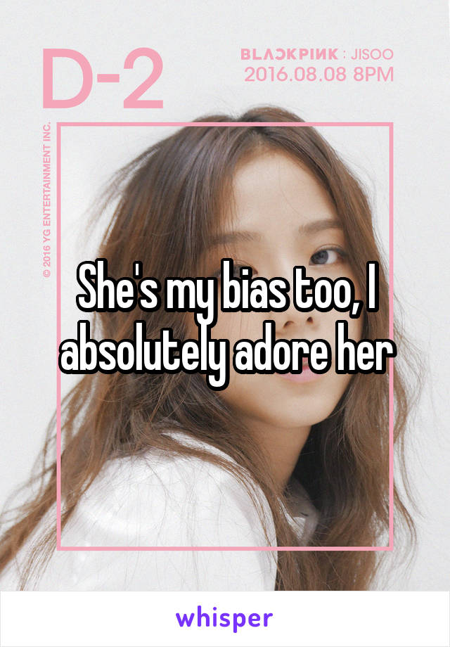 She's my bias too, I absolutely adore her