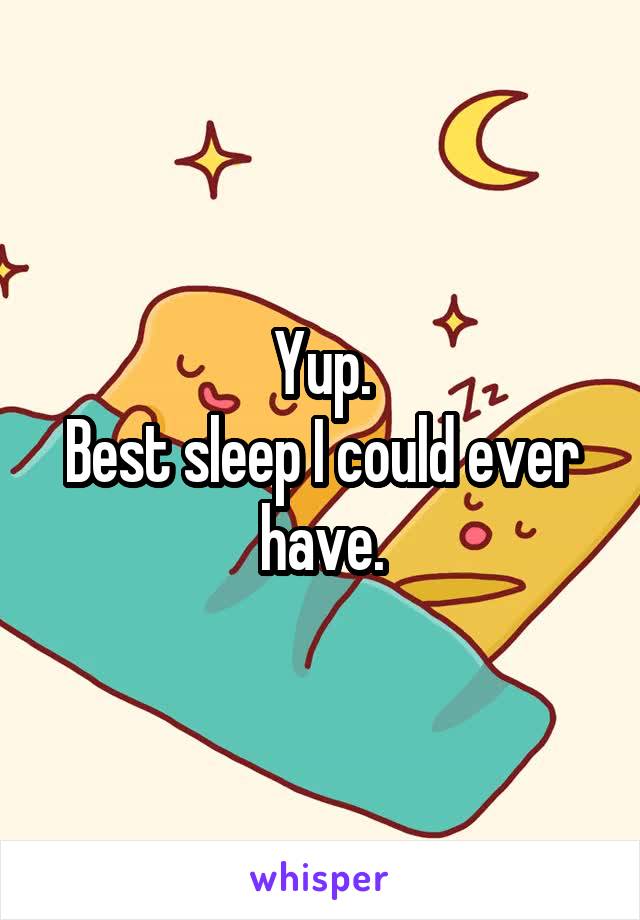 Yup.
Best sleep I could ever have.