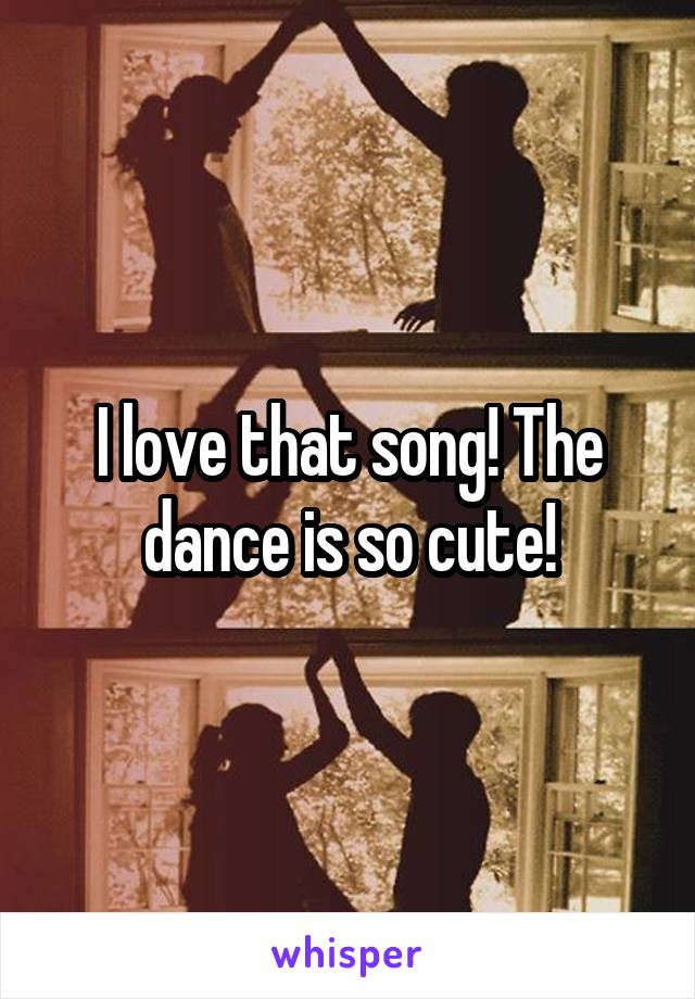 I love that song! The dance is so cute!