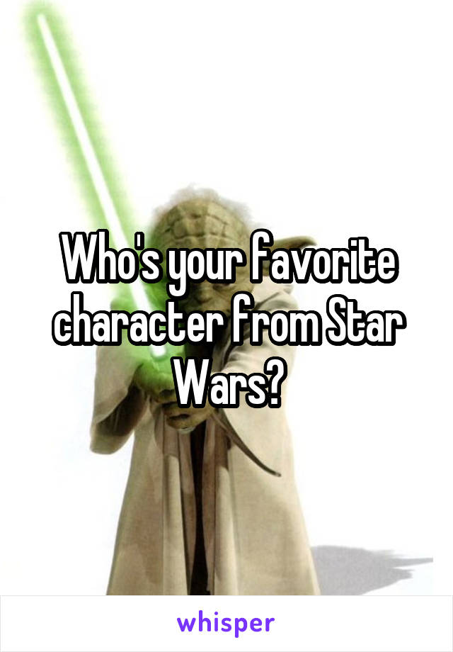 Who's your favorite character from Star Wars?