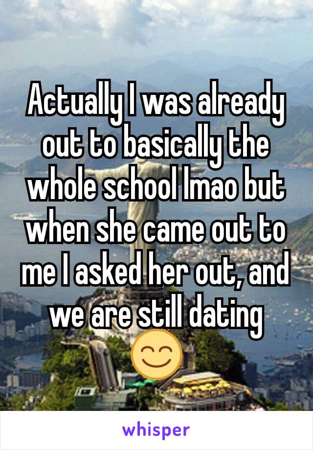 Actually I was already out to basically the whole school lmao but when she came out to me I asked her out, and we are still dating 😊