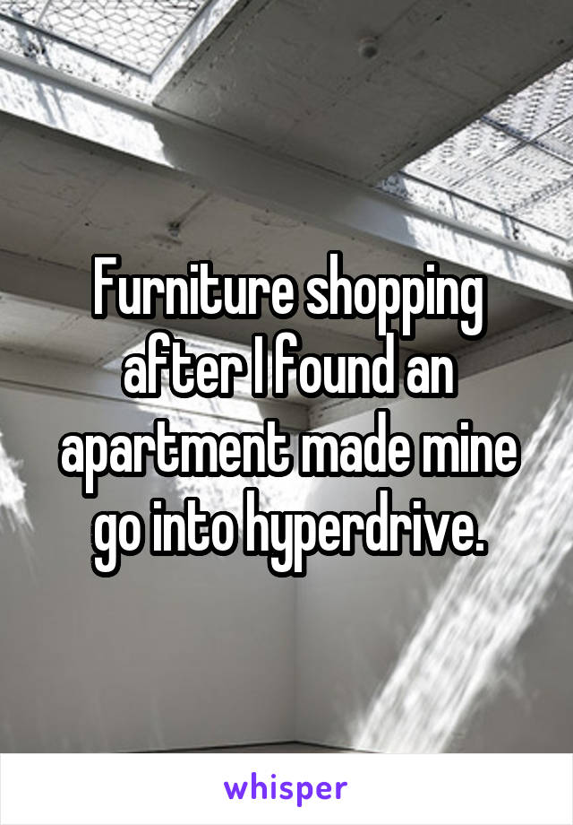 Furniture shopping after I found an apartment made mine go into hyperdrive.