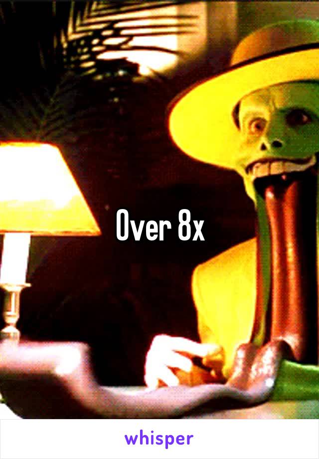 Over 8x