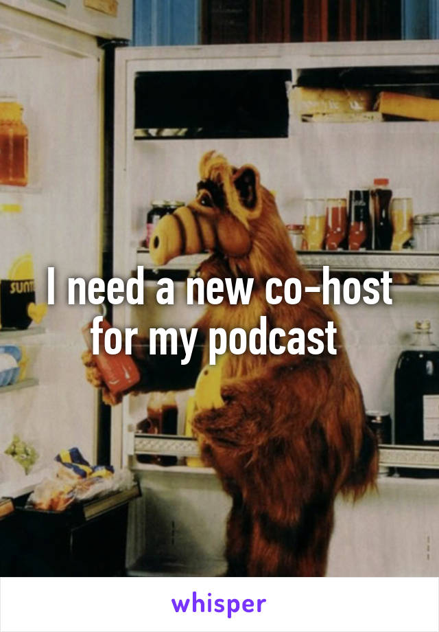 I need a new co-host for my podcast 