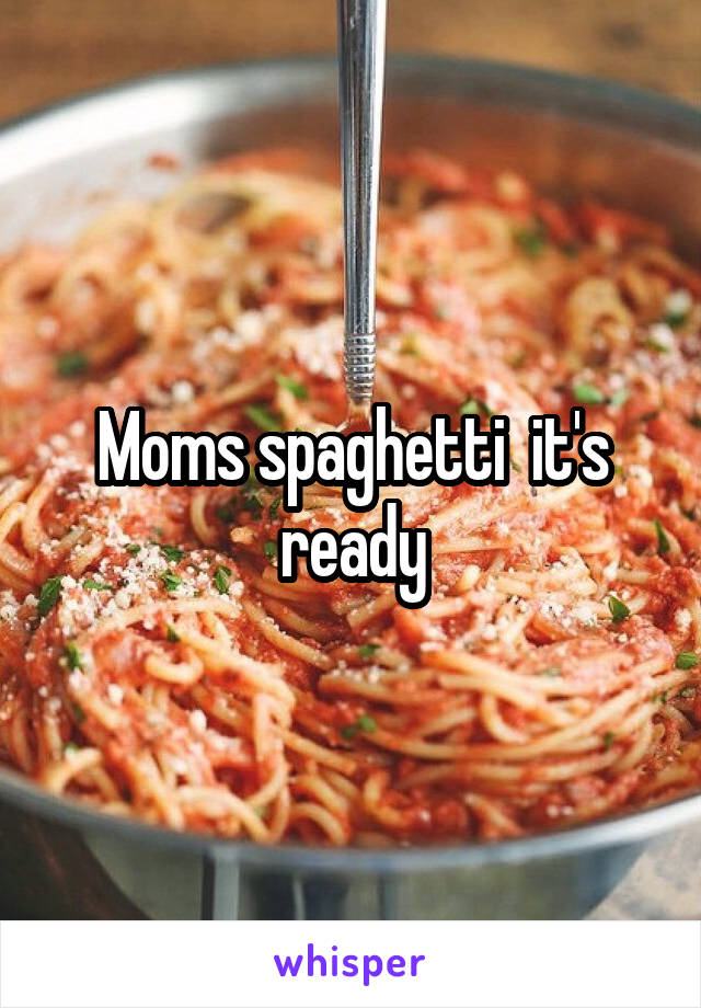 Moms spaghetti  it's ready