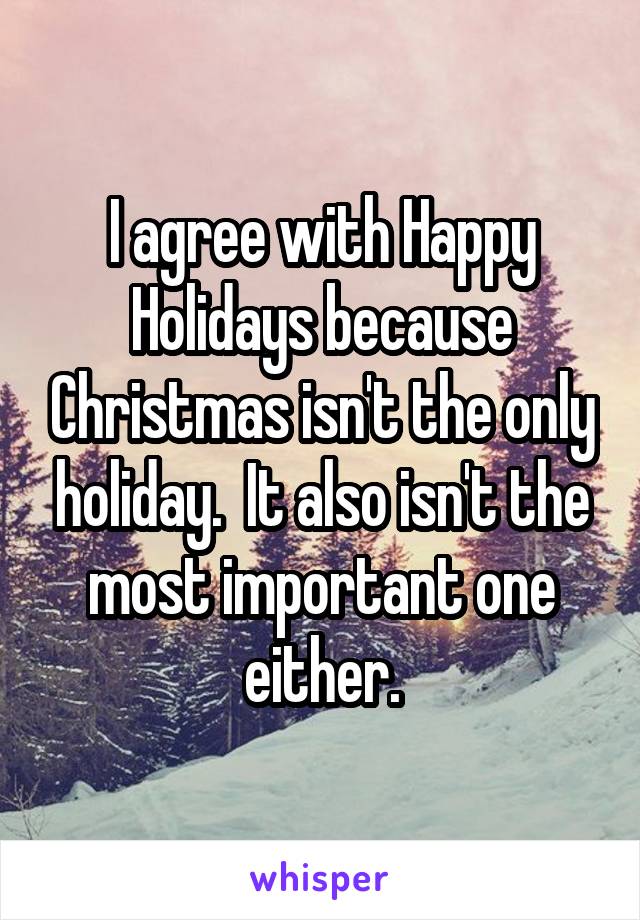 I agree with Happy Holidays because Christmas isn't the only holiday.  It also isn't the most important one either.