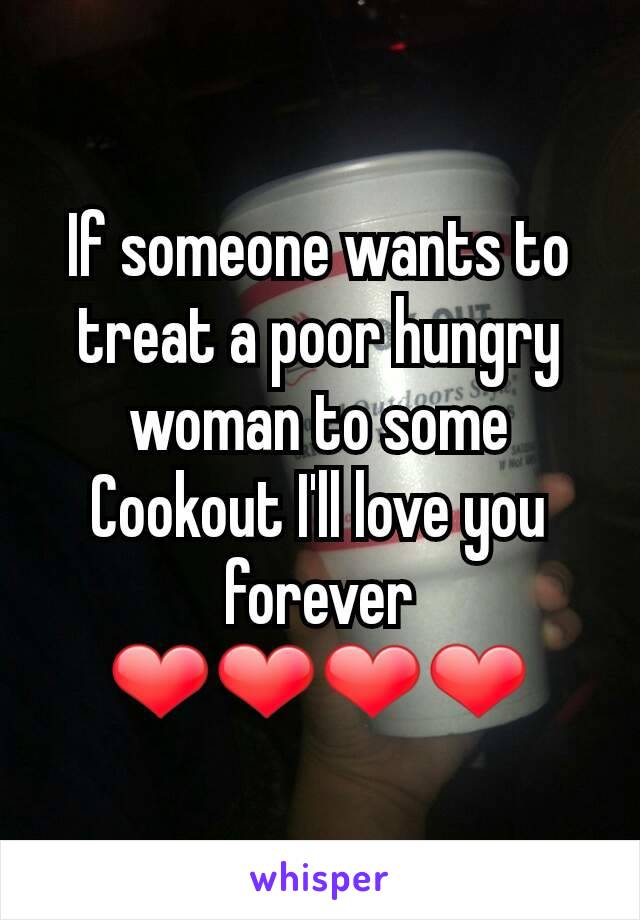 If someone wants to treat a poor hungry woman to some Cookout I'll love you forever ❤❤❤❤