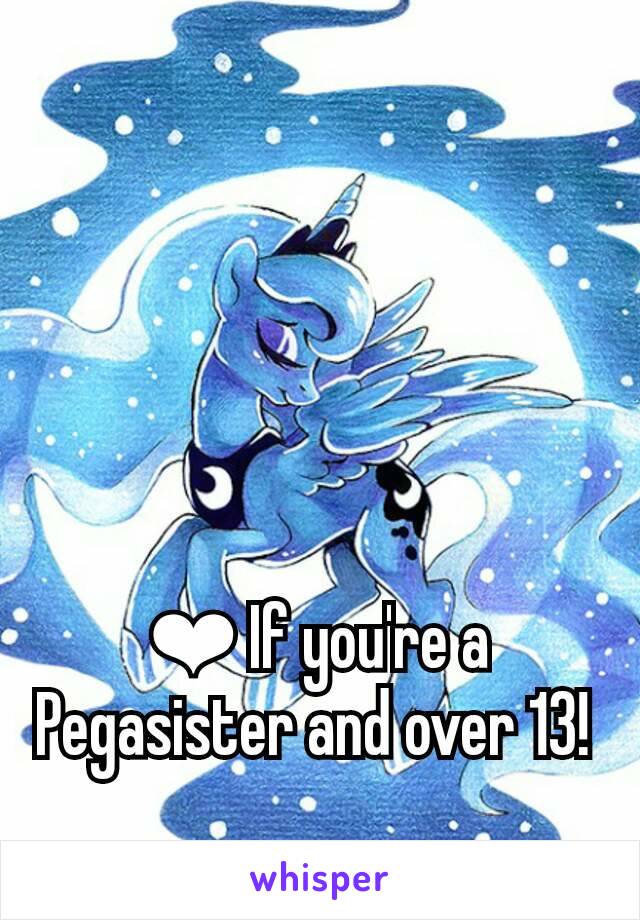 ❤ If you're a Pegasister and over 13! 