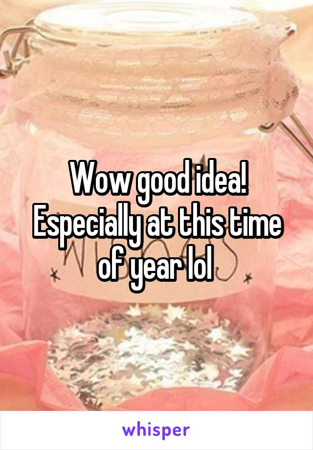 Wow good idea! Especially at this time of year lol 