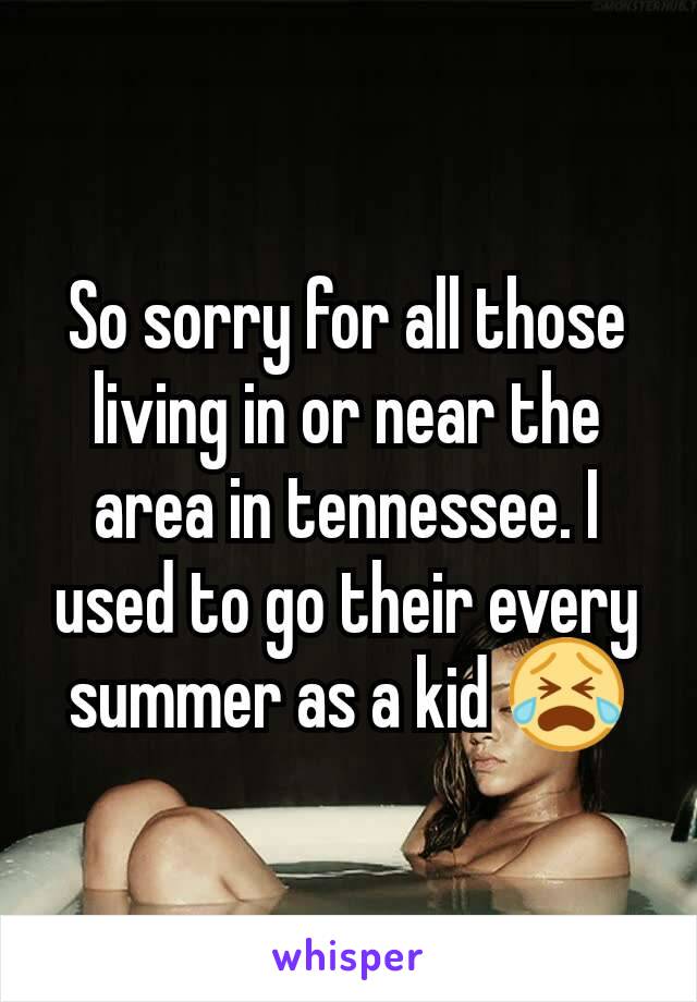 So sorry for all those living in or near the area in tennessee. I used to go their every summer as a kid 😭