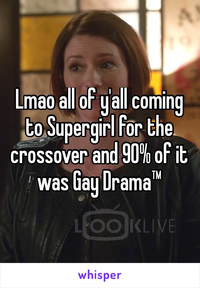 Lmao all of y'all coming to Supergirl for the crossover and 90% of it was Gay Drama™