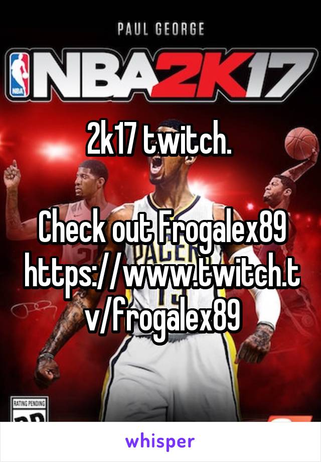 2k17 twitch. 

Check out Frogalex89 https://www.twitch.tv/frogalex89