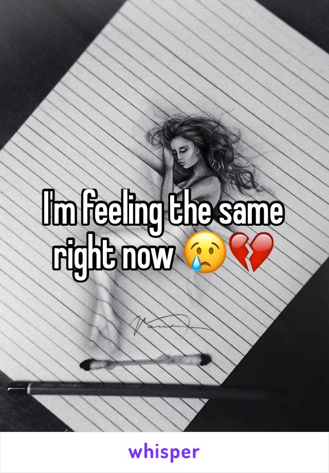 I'm feeling the same right now 😢💔