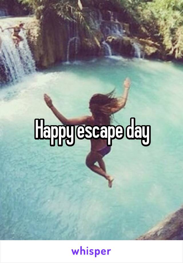 Happy escape day