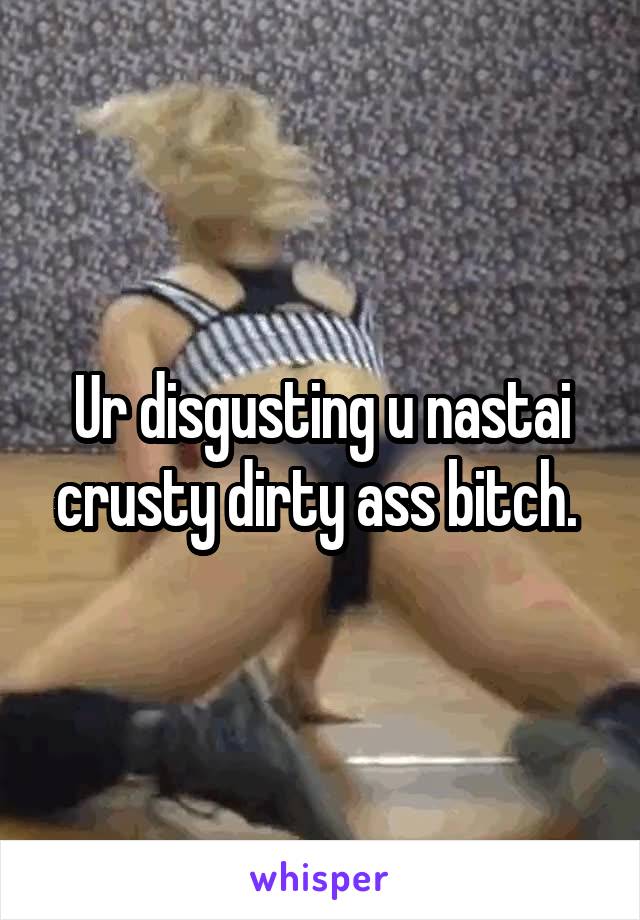 Ur disgusting u nastai crusty dirty ass bitch. 