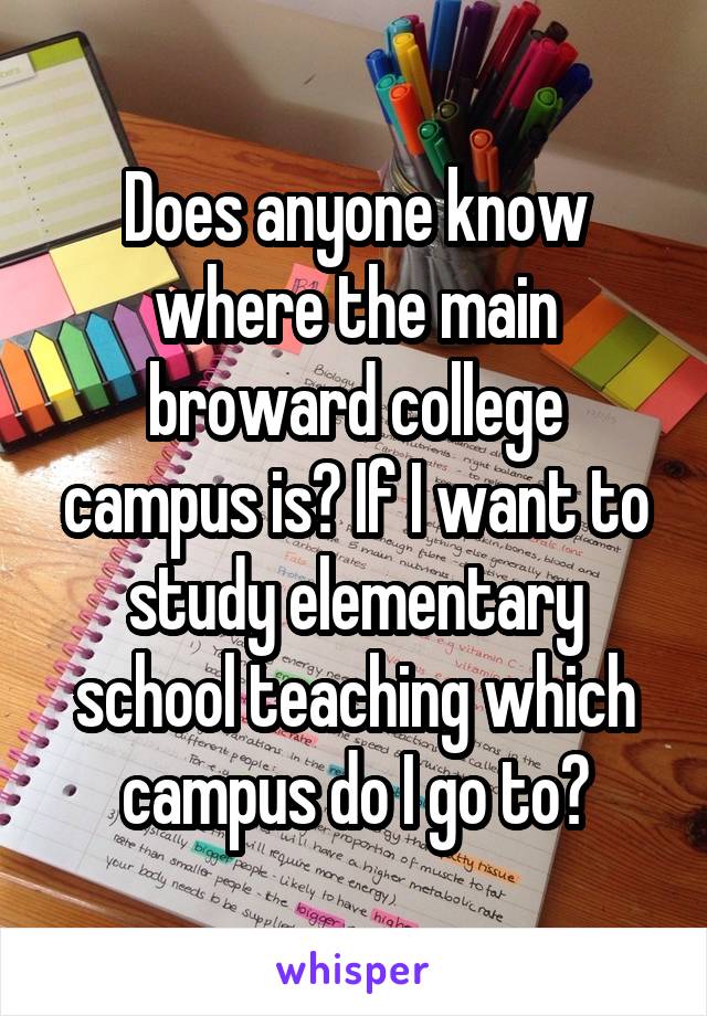 Does anyone know where the main broward college campus is? If I want to study elementary school teaching which campus do I go to?