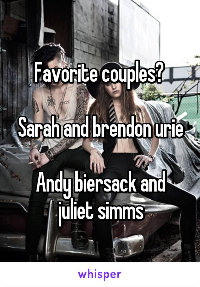 Favorite couples? 

Sarah and brendon urie 
Andy biersack and juliet simms