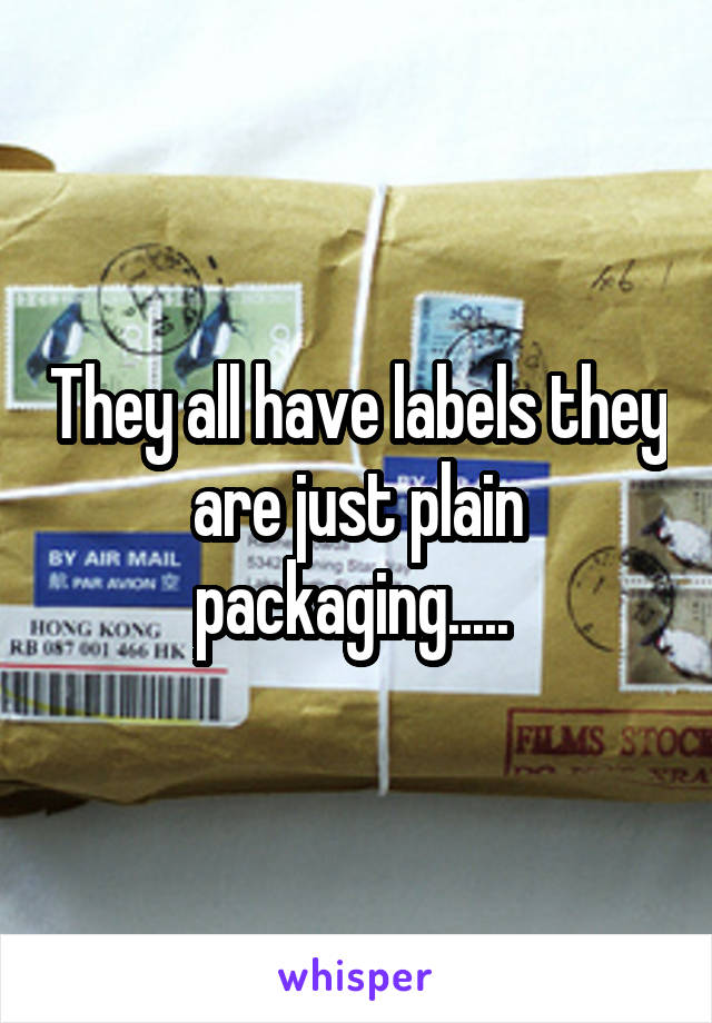 They all have labels they are just plain packaging..... 