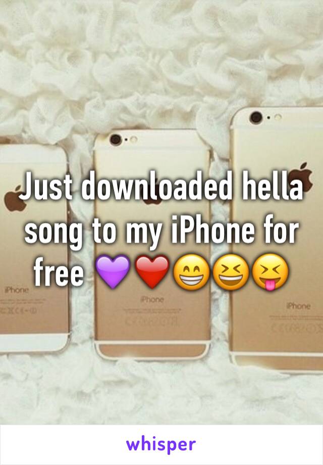 Just downloaded hella song to my iPhone for free 💜❤️😁😆😝