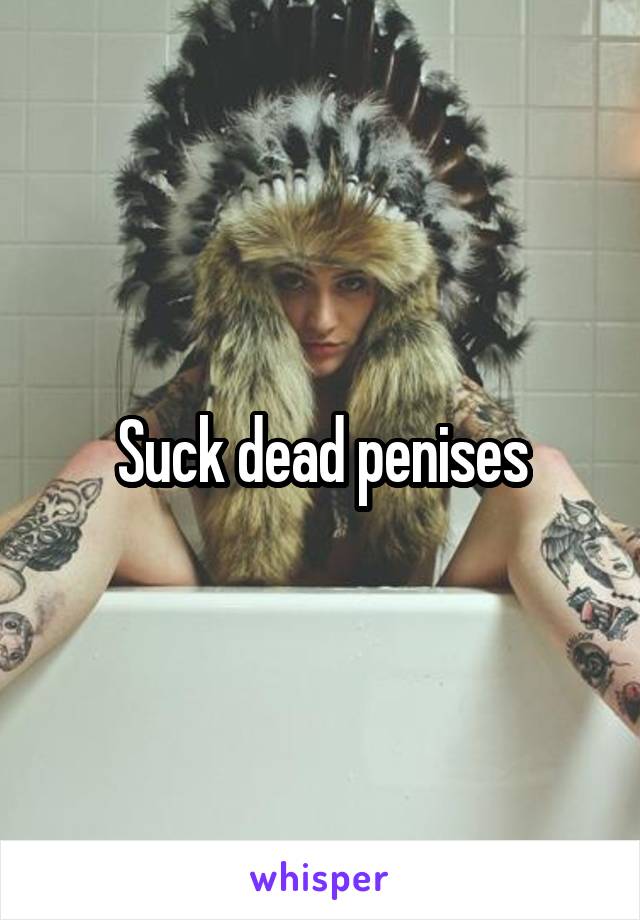 Suck dead penises