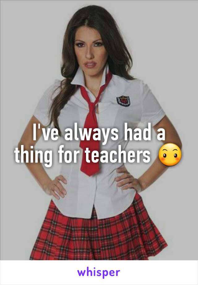 I've always had a thing for teachers 😶