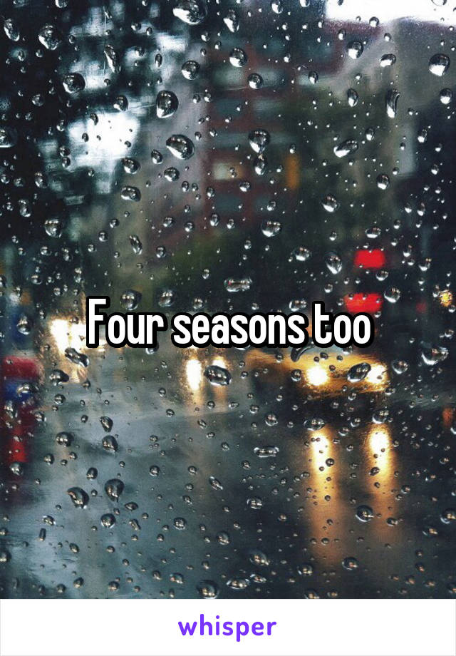 Four seasons too