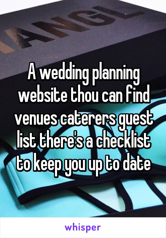 A wedding planning website thou can find venues caterers guest list there's a checklist to keep you up to date